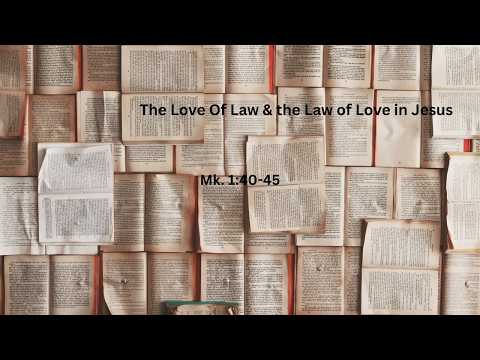 The Love of Law & The Law of Love Seen in Jesus - Mk. 1:40-45