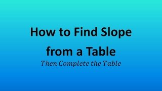 How to Find Slope from a Table (then Complete the Table)