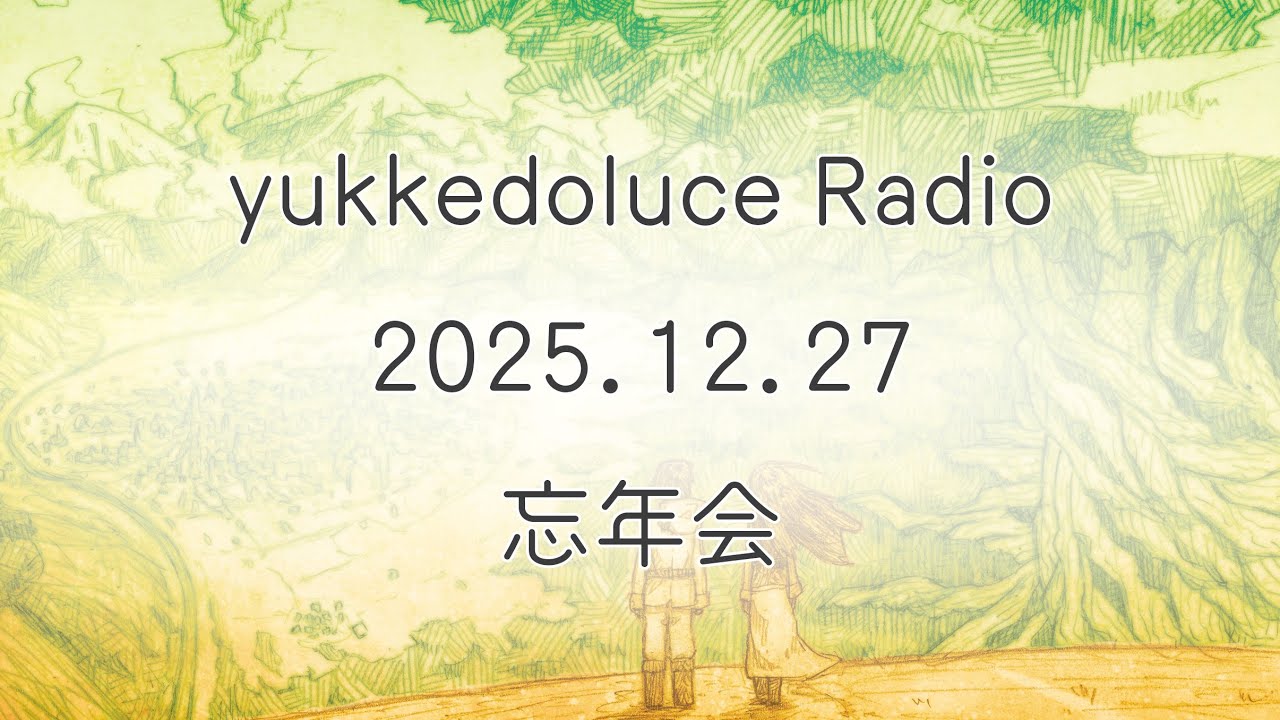 yukkedoluce Radio 2025.12.27 「忘年会」