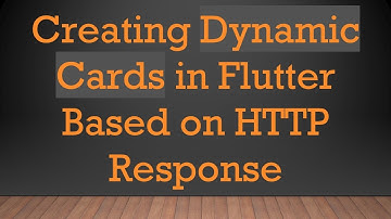 Creating Dynamic Cards in Flutter Based on HTTP Response