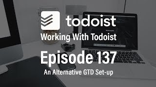 Working With Todoist | Ep 137 | Alternative GTD Setup