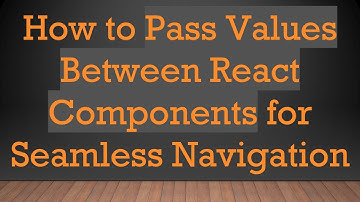 How to Pass Values Between React Components for Seamless Navigation