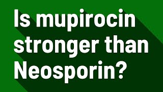 Is mupirocin stronger than Neosporin?