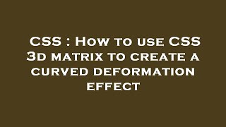 CSS : How to use CSS 3d matrix to create a curved deformation effect