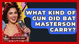 What Kind Of Gun Did Bat Masterson Carry? - Im a 50s Baby Information