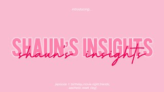 Shaun’s Insights | [birthday+movie nights+friends+aesthetic+weekly vlog]