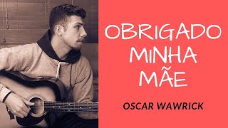 OBRIGADO MINHA MÃE - Oscar Wawrick (autoral)