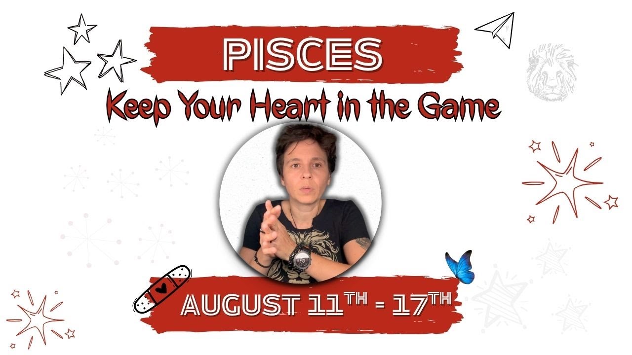 PISCES ♓︎ - "Keep Your Heart in the Game" AUGUST 11TH - 17TH | Tarot Card Reading