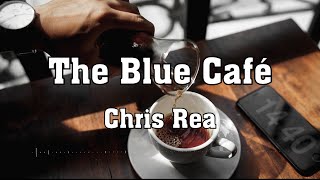 Chris Rea - The Blue Café (Lyrics)