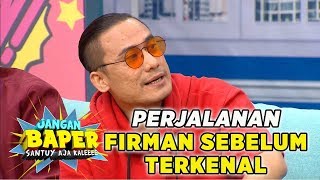 Cerita Perjalanan Firman Siagian Sebelum Terkenal - Jangan Baper (10/1)