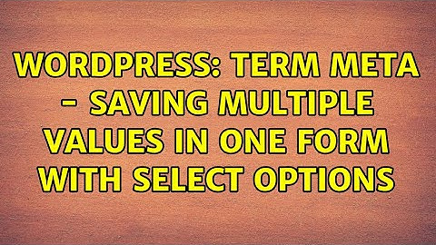 Wordpress: Term Meta - saving multiple values in one form with select options