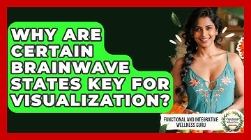 Why Are Certain Brainwave States Key For Visualization? - Functional and Integrative Wellness Guru