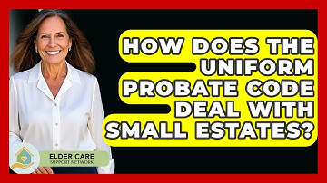 How Does The Uniform Probate Code Deal With Small Estates? - Elder Care Support Network