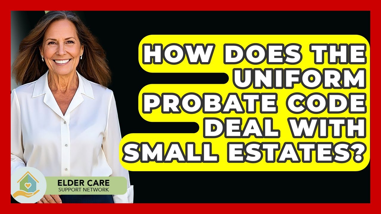How Does The Uniform Probate Code Deal With Small Estates? - Elder Care Support Network