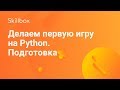 Как создать игру на Python. Часть 1. Подготовка