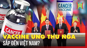 Hé lộ thời điểm vaccine trị ung thư của Nga có mặt tại Việt Nam? | Tin quốc tế