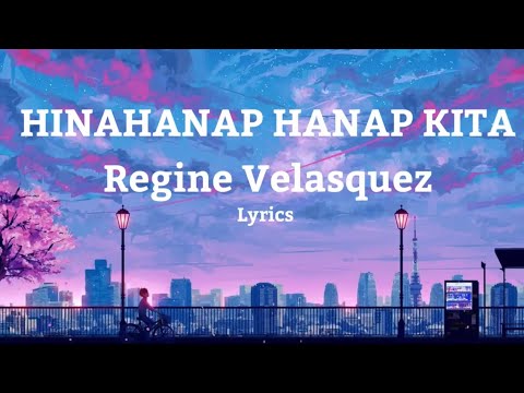 Hinahanap Hanap Kita - Regine Velasquez | Lyrics