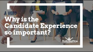 Why is the Candidate Experience so important? – A video by Roth Staffing