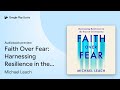 Faith Over Fear: Harnessing Resilience in the… by Michael Leach · Audiobook preview