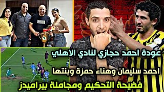 عودة احمد حجازي لنادي الاهلي🙋فضيحة التحكيم ومجاملة بيراميدز😱احمد سليمان وهناء حمزة ومريم مصطفي
