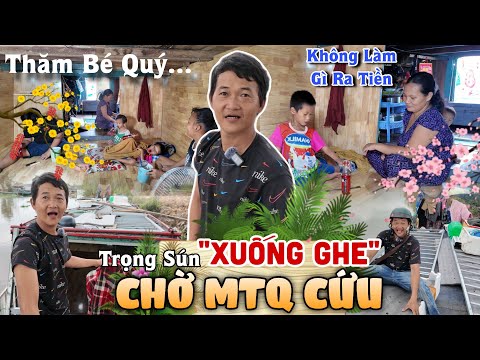 Xuống Ghe Trọng Sún Hôm Nay Ra Sao ? Thăm Bé Quý Trọng Sún Banh Xác Siêng Ăn Nhát Làm Chờ MTQ Cứu ?