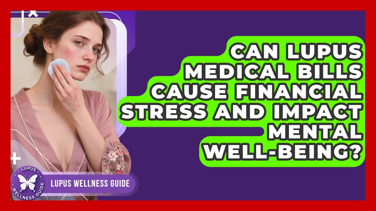 Can Lupus Medical Bills Cause Financial Stress And Impact Mental Well-being? - Lupus Wellness Guide