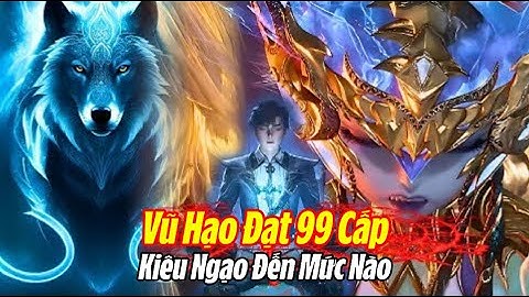 Hoắc Vũ Hạo đạt đến cấp 99 kiêu ngạo đến mức nào? Đánh Bại Hồn Đạo Sư Cấp 10 | Đấu La Đại Lục 2