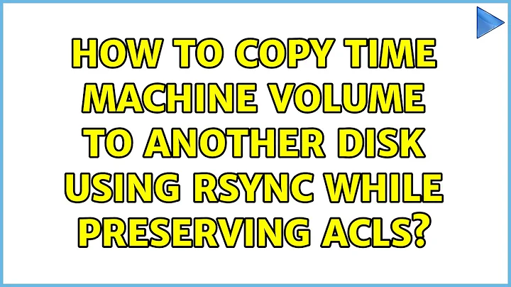 How to copy Time Machine volume to another disk using rsync while preserving ACLs? (3 Solutions!!)