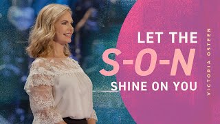 Let The S-O-N Shine On You | Victoria Osteen