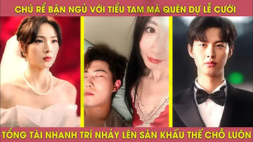 Chú rể bận ngủ với tiểu tam nên quên không dự đám cưới, tổng tài nhanh trí nhảy lên sân khấu thế chỗ
