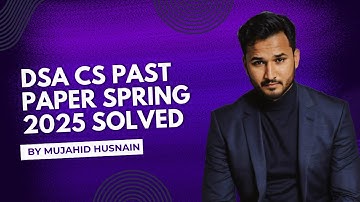 DSA CS Past Paper Spring 2025 Fully Solved & Explained | CC‑213 | Mujahid Husnain