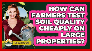 How Can Farmers Test Soil Quality Cheaply On Large Properties? - Farm Wealth Network