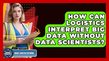 How Can Logistics Interpret Big Data Without Data Scientists? - Smart Logistics Network
