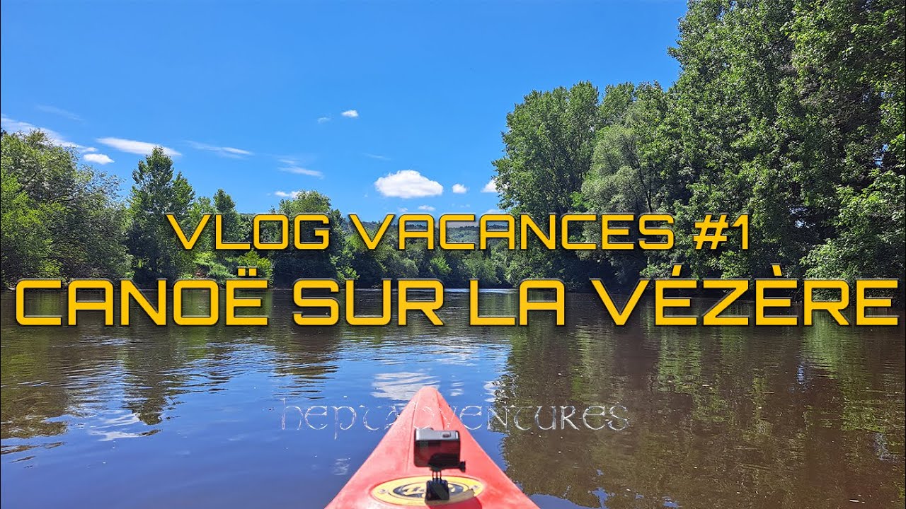 Vlog vacances #1 - Canoë sur la Vézère