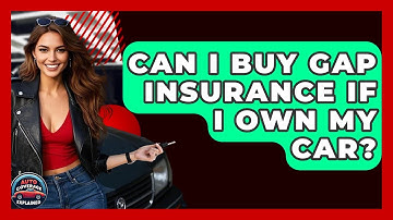 Can I Buy Gap Insurance If I Own My Car? - Auto Coverage Explained