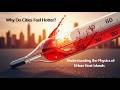 Why Do Cities Feel Hotter? Understanding the Physics of Urban Heat Islands