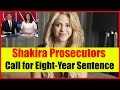 Shakira Prosecutors Call for Eight Year Sentence