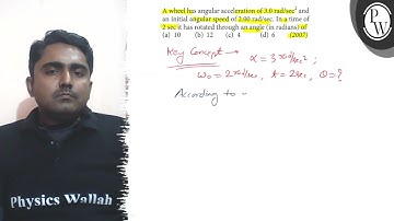 A wheel has angular acceleration of 3.0 rad / sec^2 and an initial angular speed of 2.00 rad / se...