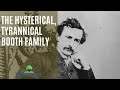 The hysterical tyrannical booth family