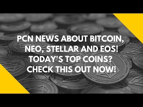 PCN NEWS ABOUT BITCOIN, NEO, STELLAR AND EOS! TODAY’S TOP COINS? CHECK THIS OUT NOW!