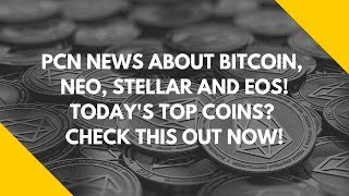 PCN NEWS ABOUT BITCOIN, NEO, STELLAR AND EOS! TODAY'S TOP COINS? CHECK THIS OUT NOW! PCN NEWS ABOUT BITCOIN, NEO, STELLAR AND EOS! TODAY'S TOP COINS? CHECK THIS OUT NOW!