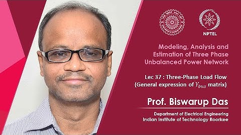 Lec 37: Three-Phase Load Flow (General expression of bus admittance matrix)