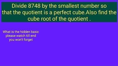 Divide 8748 by the smallest number so that the quotient is a perfect cube.Also find the cube root