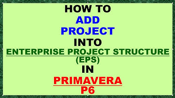 PCM SV 005 - HOW TO ADD PROJECT INTO ENTERPRISE PROJECT STRUCTURE (EPS) IN PRIMAVERA P6