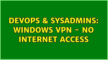 DevOps & SysAdmins: Windows VPN - NO internet access