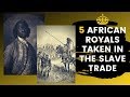 5 African Royals That Were Taken In The Atlantic Slave Trade