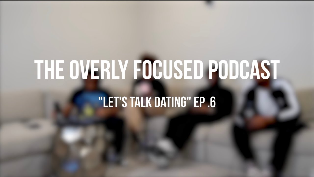 "Let's Talk Dating"| The Overly Focused Podcast | Ep.6