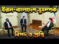 ইরান-বাংলাদেশ উষ্ণ সম্পর্কঃ Bangladesh-Iran Warm Relations & US Threat