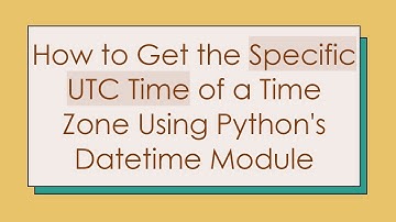 How to Get the Specific UTC Time of a Time Zone Using Python