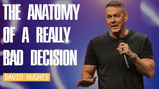 David Hughes- The Anatomy of a Really Bad Decision